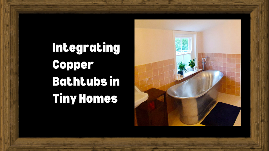 How Copper Bathtubs Enhance Tiny Home Living?