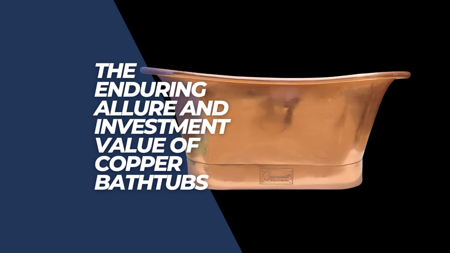 Copper Bathtubs: A Timeless Investment in Bathroom Elegance