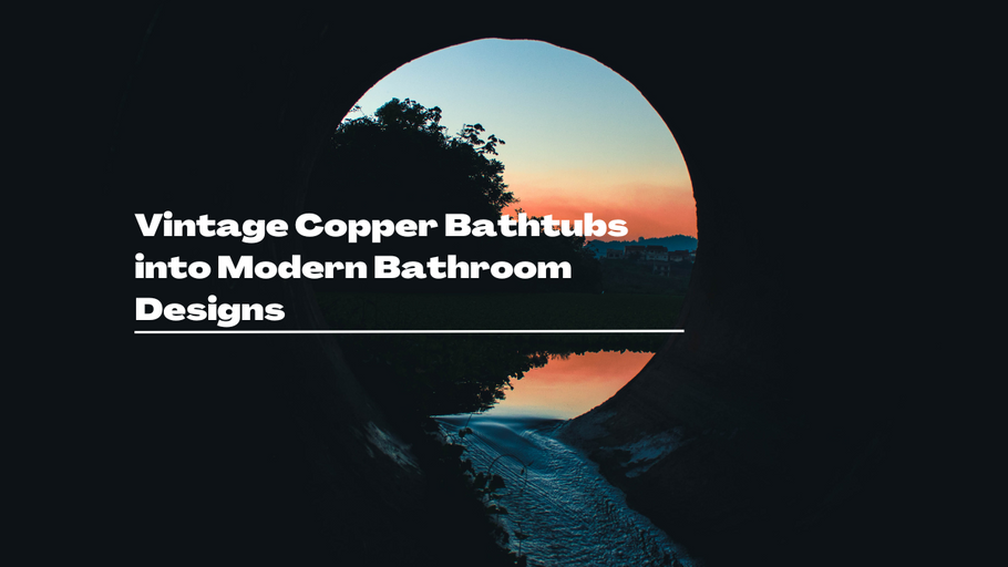 Vintage Copper Bathtubs in Modern Bathroom Design