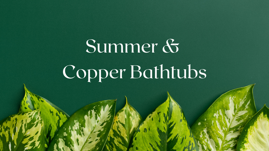 Why a Copper Bathtub is Your Summer Must-Have?