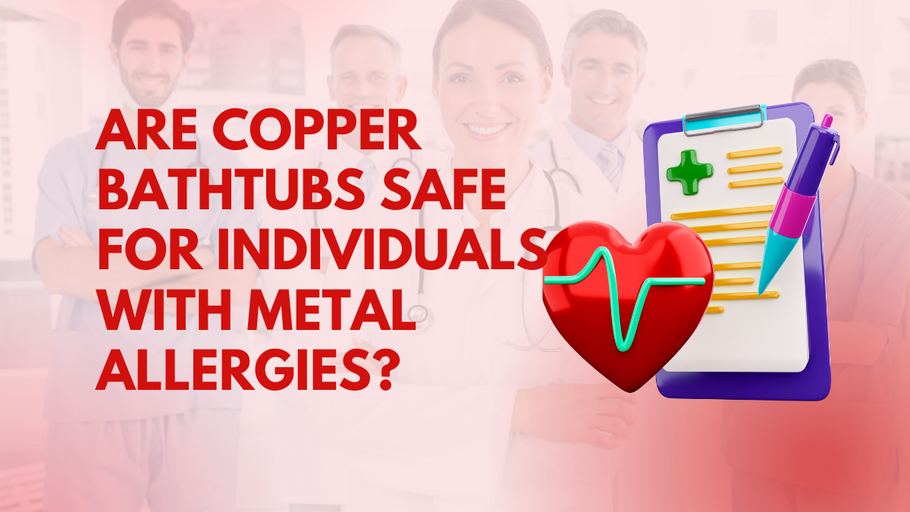 Are Copper Bathtubs Safe for Those with Metal Allergies?